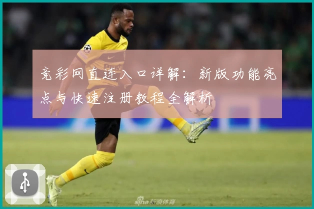 竞彩网直连入口详解：新版功能亮点与快速注册教程全解析