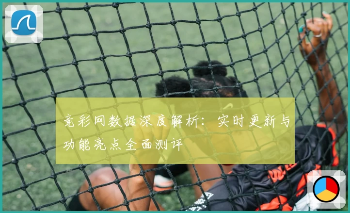 竞彩网数据深度解析：实时更新与功能亮点全面测评