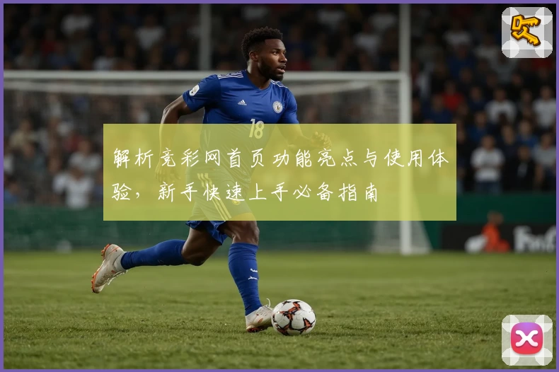 解析竞彩网首页功能亮点与使用体验,新手快速上手必备指南
