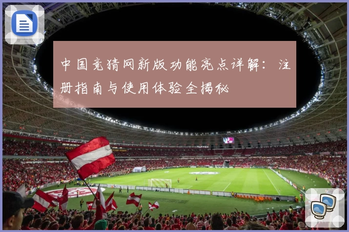 中国竞猜网新版功能亮点详解：注册指南与使用体验全揭秘