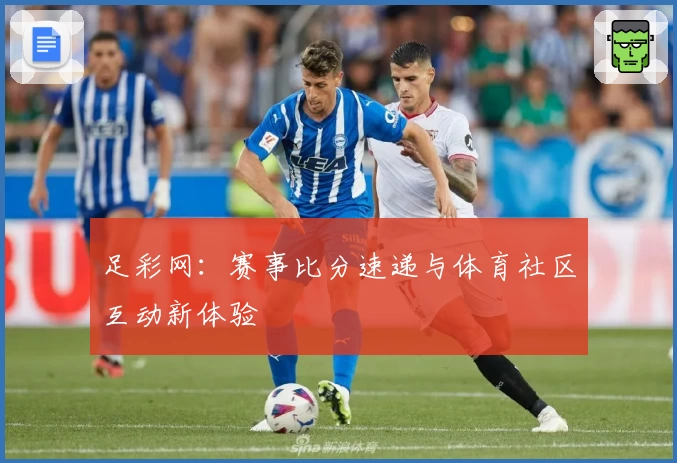 足彩网：赛事比分速递与体育社区互动新体验