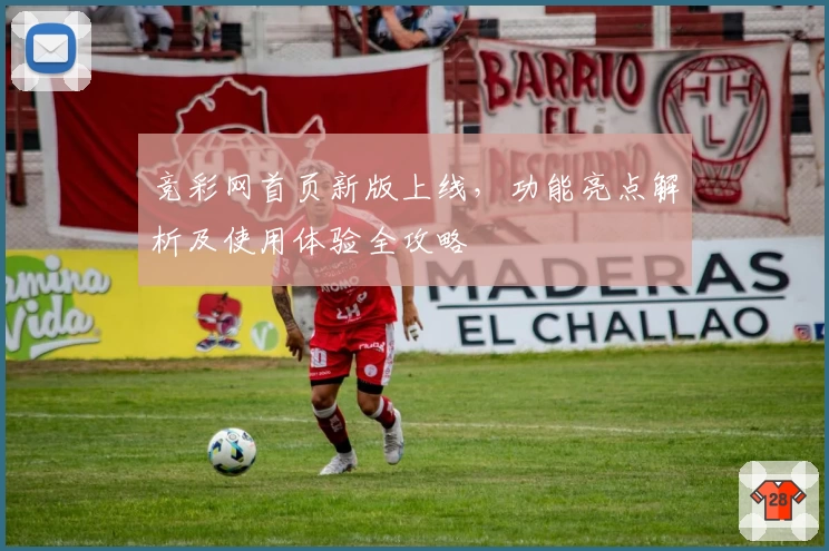 竞彩网首页新版上线，功能亮点解析及使用体验全攻略
