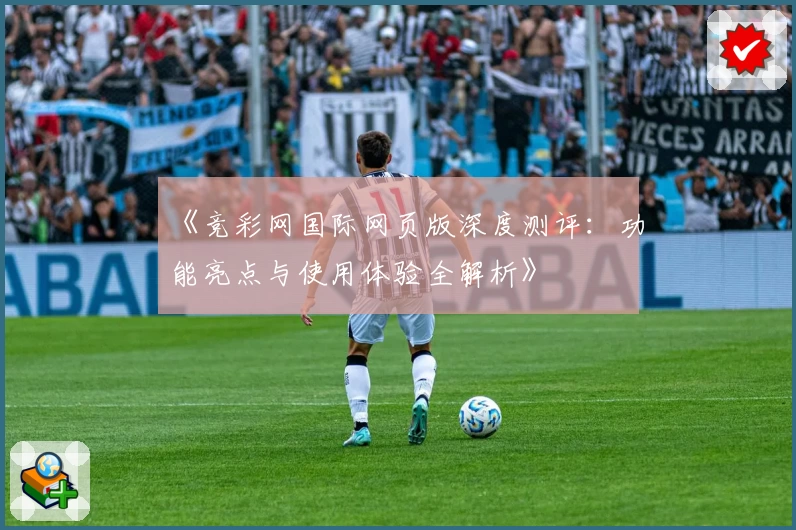 《竞彩网国际网页版深度测评:功能亮点与使用体验全解析》