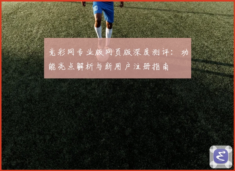 竞彩网专业版网页版深度测评：功能亮点解析与新用户注册指南