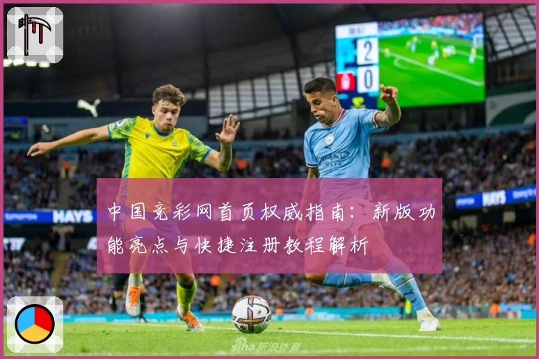 中国竞彩网首页权威指南：新版功能亮点与快捷注册教程解析
