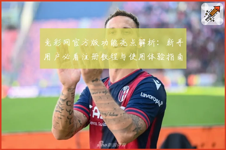 竞彩网官方版功能亮点解析：新手用户必看注册教程与使用体验指南