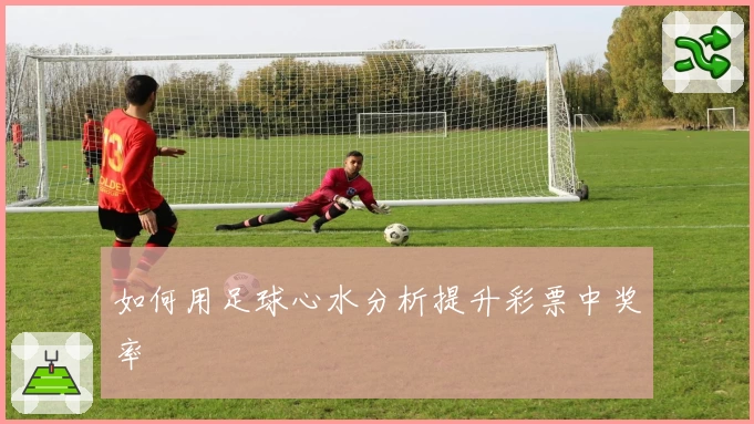 如何用足球心水分析提升彩票中奖率