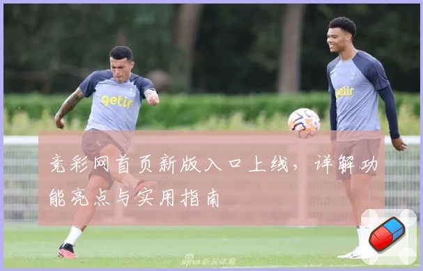 竞彩网首页新版入口上线，详解功能亮点与实用指南