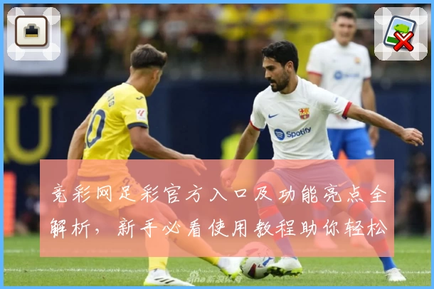 竞彩网足彩官方入口及功能亮点全解析，新手必看使用教程助你轻松上手